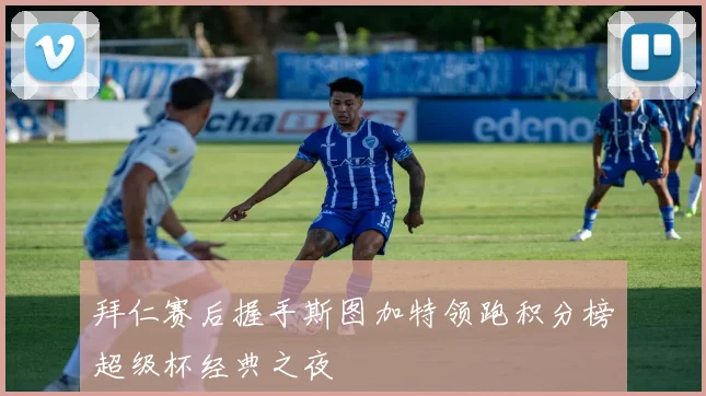 拜仁赛后握手斯图加特领跑积分榜超级杯经典之夜