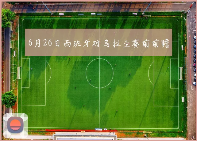 6月26日西班牙对乌拉圭赛前前瞻