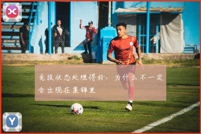 竞技状态处理得好，为什么不一定会出现在集锦里