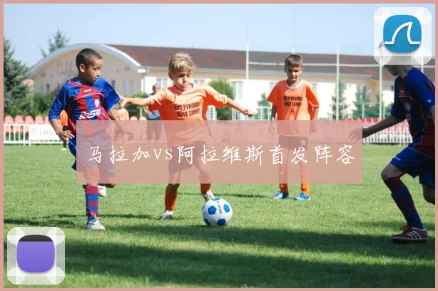 马拉加vs阿拉维斯首发阵容