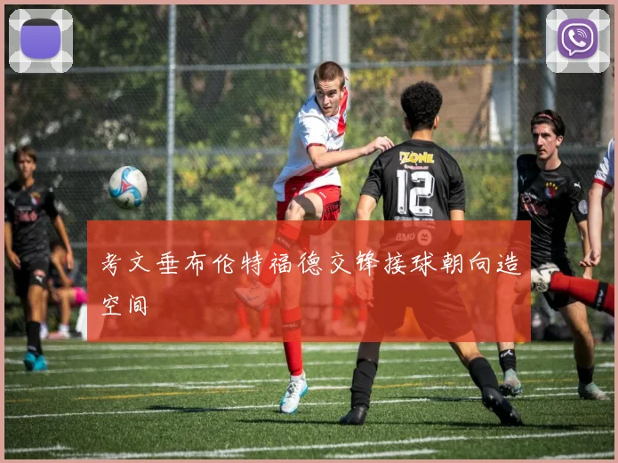 考文垂布伦特福德交锋接球朝向造空间